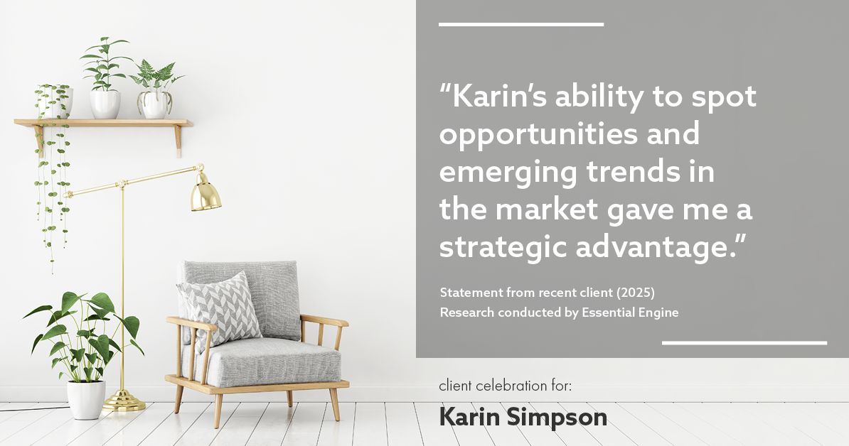 Testimonial for real estate agent Karin Simpson with Simpson Group Real Estate in , : "Karin's ability to spot opportunities and emerging trends in the market gave me a strategic advantage."