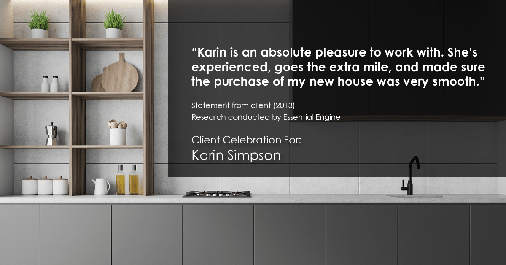 Testimonial for real estate agent Karin Simpson with Simpson Group Real Estate in , : “Karin is an absolute pleasure to work with. She's experienced, goes the extra mile, and made sure the purchase of my new house was very smooth."