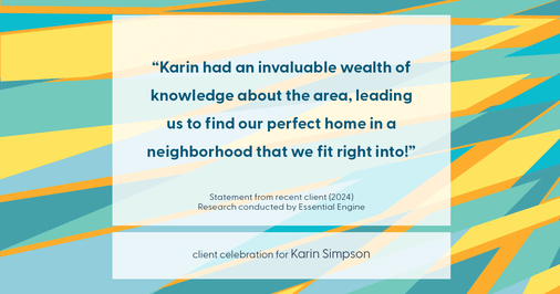 Testimonial for real estate agent Karin Simpson with Simpson Group Real Estate in , : "Karin had an invaluable wealth of knowledge about the area, leading us to find our perfect home in a neighborhood that we fit right into!"