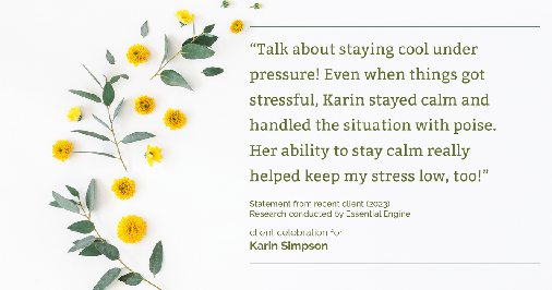 Testimonial for real estate agent Karin Simpson with Simpson Group Real Estate in , : "Talk about staying cool under pressure! Even when things got stressful, Karin stayed calm and handled the situation with poise. Her ability to stay calm really helped keep my stress low, too!"