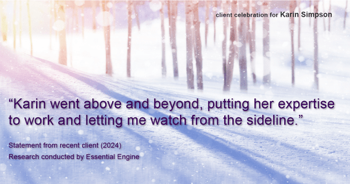 Testimonial for real estate agent Karin Simpson with Simpson Group Real Estate in , : "Karin went above and beyond, putting her expertise to work and letting me watch from the sideline."