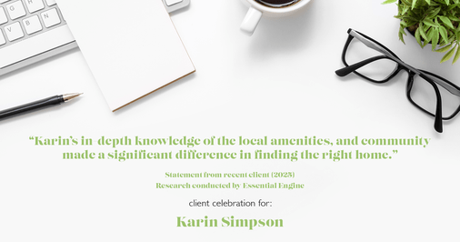 Testimonial for real estate agent Karin Simpson with Simpson Group Real Estate in , : "Karin's in-depth knowledge of the local amenities, and community made a significant difference in finding the right home."