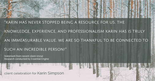 Testimonial for real estate agent Karin Simpson with Simpson Group Real Estate in , : "Karin has never stopped being a resource for us. The knowledge, experience, and professionalism Karin has is truly an immeasurable value. We are so thankful to be connected to such an incredible person!"