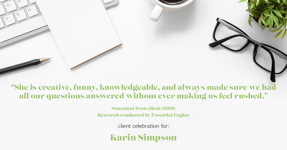 Testimonial for real estate agent Karin Simpson with Simpson Group Real Estate in , : "She is creative, funny, knowledgeable, and always made sure we had all our questions answered without ever making us feel rushed."
