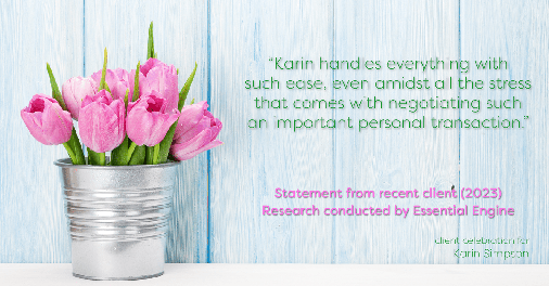 Testimonial for real estate agent Karin Simpson with Simpson Group Real Estate in , : "Karin handles everything with such ease, even amidst all the stress that comes with negotiating such an important personal transaction."