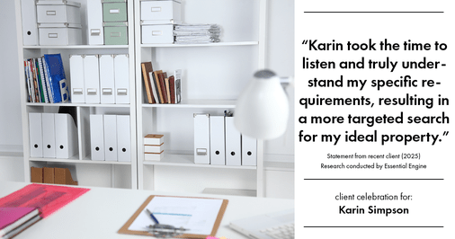 Testimonial for real estate agent Karin Simpson with Simpson Group Real Estate in , : "Karin took the time to listen and truly understand my specific requirements, resulting in a more targeted search for my ideal property."