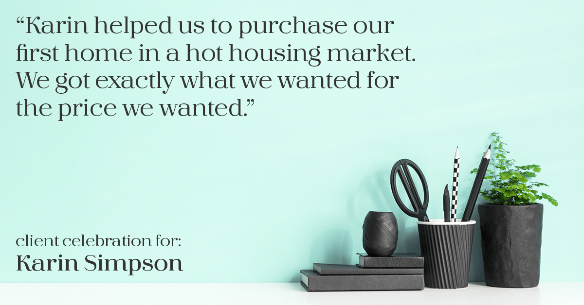 Testimonial for real estate agent Karin Simpson with Simpson Group Real Estate in , : "Karin helped us to purchase our first home in a hot housing market. We got exactly what we wanted for the price we wanted."