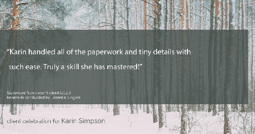 Testimonial for real estate agent Karin Simpson with Simpson Group Real Estate in , : "Karin handled all of the paperwork and tiny details with such ease. Truly a skill she has mastered!"