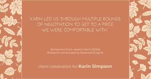 Testimonial for real estate agent Karin Simpson with Simpson Group Real Estate in , : "Karin led us through multiple rounds of negotiation to get to a price we were comfortable with."