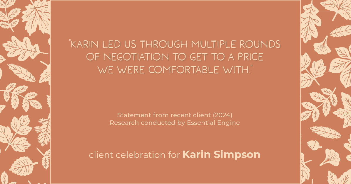 Testimonial for real estate agent Karin Simpson with Simpson Group Real Estate in , : "Karin led us through multiple rounds of negotiation to get to a price we were comfortable with."