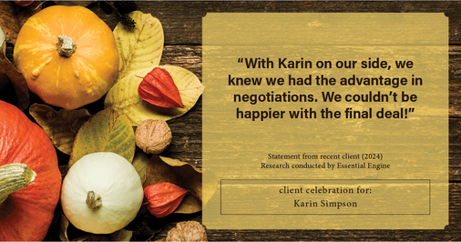 Testimonial for real estate agent Karin Simpson with Simpson Group Real Estate in , : "With Karin on our side, we knew we had the advantage in negotiations. We couldn't be happier with the final deal!"