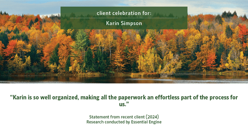 Testimonial for real estate agent Karin Simpson with Simpson Group Real Estate in , : "Karin is so well organized, making all the paperwork an effortless part of the process for us."