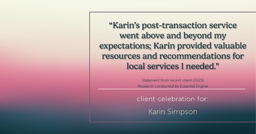 Testimonial for real estate agent Karin Simpson with Simpson Group Real Estate in , : "Karin's post-transaction service went above and beyond my expectations; Karin provided valuable resources and recommendations for local services I needed."