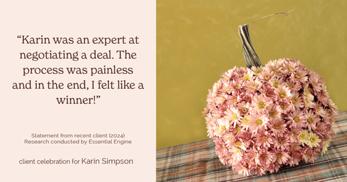 Testimonial for real estate agent Karin Simpson with Simpson Group Real Estate in , : "Karin was an expert at negotiating a deal. The process was painless and in the end, I felt like a winner!"