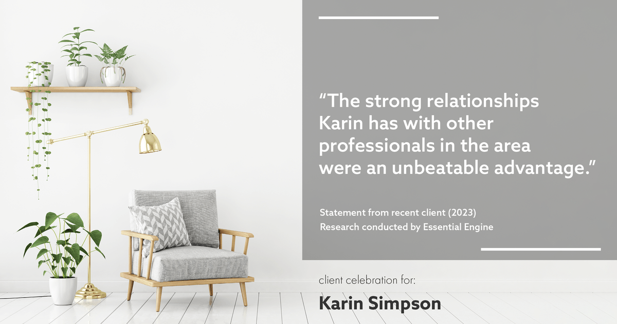 Testimonial for real estate agent Karin Simpson with Simpson Group Real Estate in , : "The strong relationships Karin has with other professionals in the area were an unbeatable advantage."