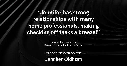 Testimonial for real estate agent Jennifer Oldham with Coldwell Banker Realty in Englewood, CO: "Jennifer has strong relationships with many home professionals, making checking off tasks a breeze!"