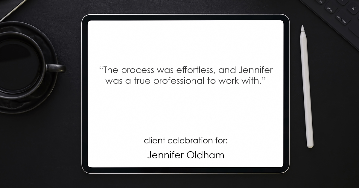 Testimonial for real estate agent Jennifer Oldham with Coldwell Banker Realty in Englewood, CO: "The process was effortless, and Jennifer was a true professional to work with."