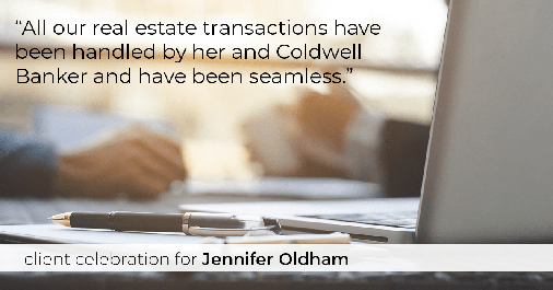 Testimonial for real estate agent Jennifer Oldham with Coldwell Banker Realty in Englewood, CO: "All our real estate transactions have been handled by her and Coldwell Banker and have been seamless.”