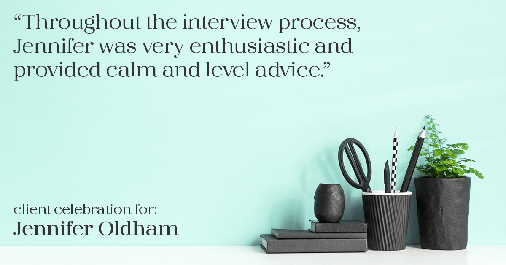 Testimonial for real estate agent Jennifer Oldham with Coldwell Banker Realty in Englewood, CO: “Throughout the interview process, Jennifer was very enthusiastic and provided calm and level advice."