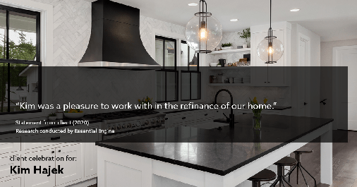 Testimonial for mortgage professional Kim Hajek with Mission Loans in Irvine, CA: "Kim was a pleasure to work with in the refinance of our home."