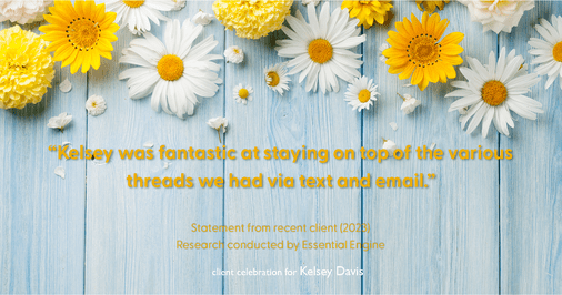 Testimonial for real estate agent Kelsey Davis with Elsie Halbert Real Estate LLC in Kaufman, TX: "Kelsey was fantastic at staying on top of the various threads we had via text and email."