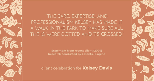 Testimonial for real estate agent Kelsey Davis with Elsie Halbert Real Estate LLC in Kaufman, TX: "The care, expertise, and professionalism Kelsey has made it a walk in the park to make sure all the i's were dotted and t's crossed."