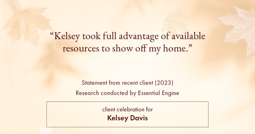 Testimonial for real estate agent Kelsey Davis with Elsie Halbert Real Estate LLC in Kaufman, TX: "Kelsey took full advantage of available resources to show off my home."