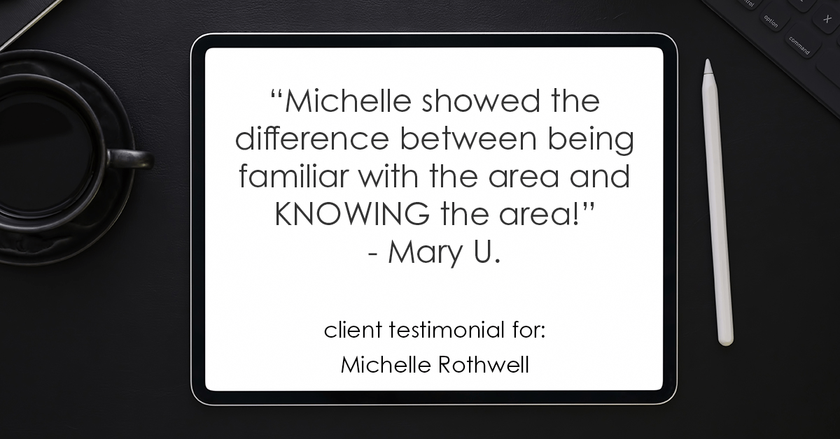 Testimonial for real estate agent Michelle Rothwell with RE/MAX Legacy in Chalfont, PA: "Michelle showed the difference between being familiar with the area and KNOWING the area!" - Mary U.