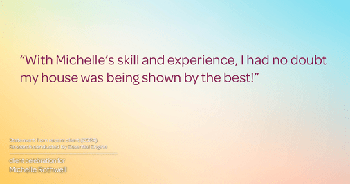 Testimonial for real estate agent Michelle Rothwell with RE/MAX Legacy in Chalfont, PA: "With Michelle's skill and experience, I had no doubt my house was being shown by the best!"