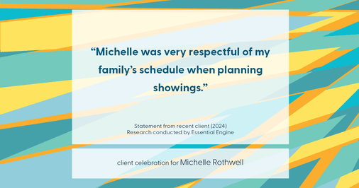 Testimonial for real estate agent Michelle Rothwell with RE/MAX Legacy in Chalfont, PA: "Michelle was very respectful of my family's schedule when planning showings."