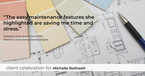 Testimonial for real estate agent Michelle Rothwell with RE/MAX Legacy in Chalfont, PA: "The easy maintenance features she highlighted are saving me time and stress."