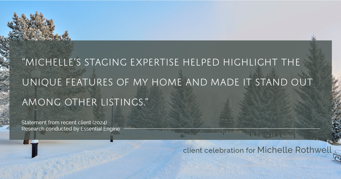 Testimonial for real estate agent Michelle Rothwell with RE/MAX Legacy in Chalfont, PA: "Michelle's staging expertise helped highlight the unique features of my home and made it stand out among other listings."