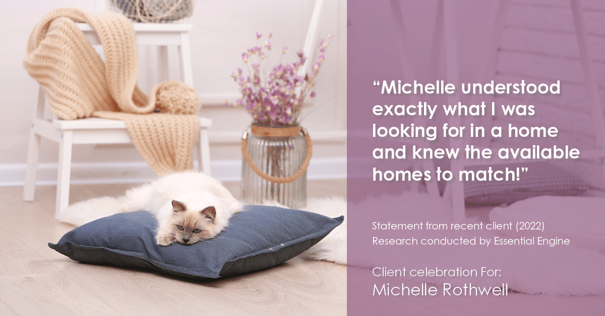 Testimonial for real estate agent Michelle Rothwell with RE/MAX Legacy in Chalfont, PA: "Michelle understood exactly what I was looking for in a home and knew the available homes to match!"
