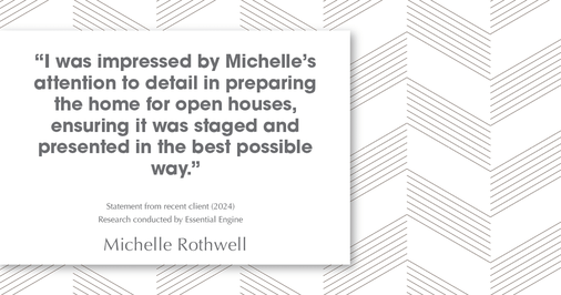 Testimonial for real estate agent Michelle Rothwell with RE/MAX Legacy in Chalfont, PA: "I was impressed by Michelle's attention to detail in preparing the home for open houses, ensuring it was staged and presented in the best possible way."