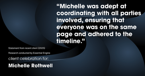 Testimonial for real estate agent Michelle Rothwell with RE/MAX Legacy in Chalfont, PA: "Michelle was adept at coordinating with all parties involved, ensuring that everyone was on the same page and adhered to the timeline."