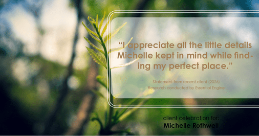 Testimonial for real estate agent Michelle Rothwell with RE/MAX Legacy in Chalfont, PA: "I appreciate all the little details Michelle kept in mind while finding my perfect place."