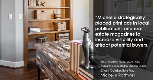 Testimonial for real estate agent Michelle Rothwell with RE/MAX Legacy in Chalfont, PA: "Michelle strategically placed print ads in local publications and real estate magazines to increase visibility and attract potential buyers."