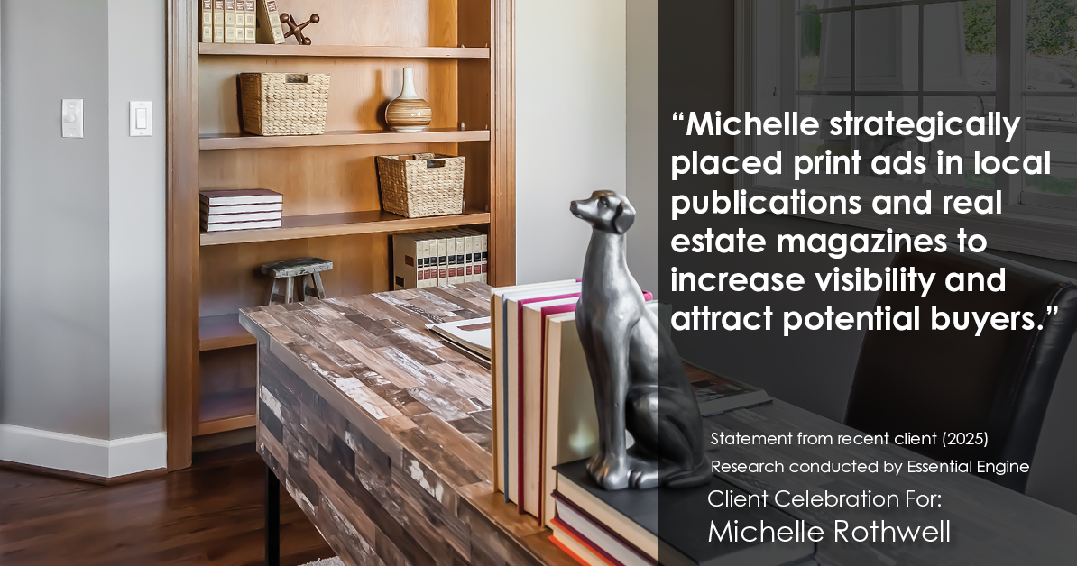 Testimonial for real estate agent Michelle Rothwell with RE/MAX Legacy in Chalfont, PA: "Michelle strategically placed print ads in local publications and real estate magazines to increase visibility and attract potential buyers."