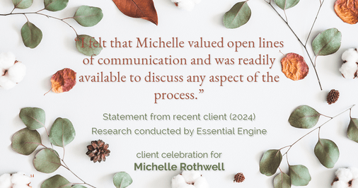 Testimonial for real estate agent Michelle Rothwell with RE/MAX Legacy in Chalfont, PA: "I felt that Michelle valued open lines of communication and was readily available to discuss any aspect of the process."