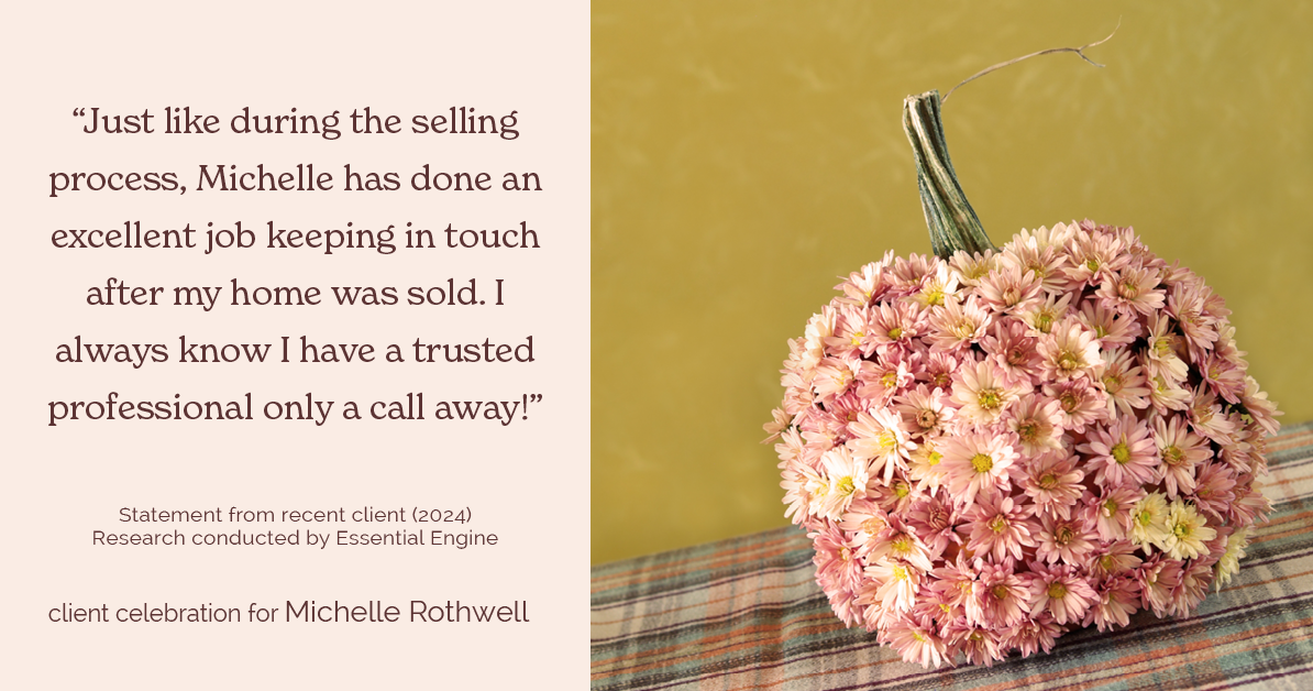 Testimonial for real estate agent Michelle Rothwell with RE/MAX Legacy in Chalfont, PA: "Just like during the selling process, Michelle has done an excellent job keeping in touch after my home was sold. I always know I have a trusted professional only a call away!"