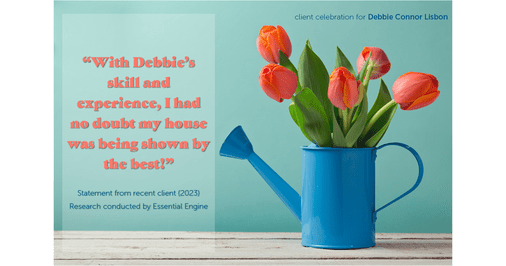 Testimonial for real estate agent Deb Connor Lisbon Chairman's Circle Gold, Realtor, GRI, SRES, ABR with BHHS Fox and Roach Realtors in , : "With Debbie's skill and experience, I had no doubt my house was being shown by the best!"