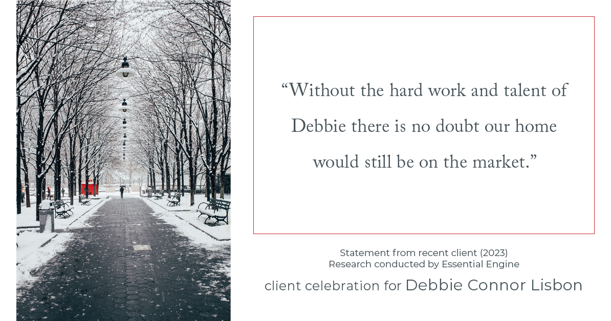 Testimonial for real estate agent Deb Connor Lisbon Chairman's Circle Gold, Realtor, GRI, SRES, ABR with BHHS Fox and Roach Realtors in , : "Without the hard work and talent of Debbie there is no doubt our home would still be on the market."