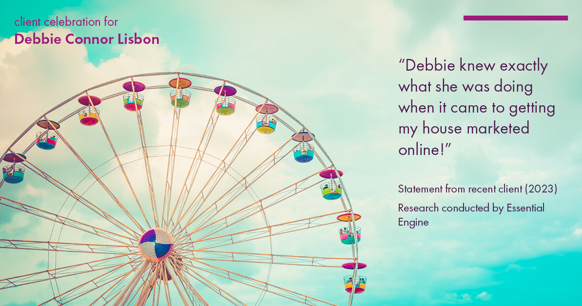 Testimonial for real estate agent Deb Connor Lisbon Chairman's Circle Gold, Realtor, GRI, SRES, ABR with BHHS Fox and Roach Realtors in , : "Debbie knew exactly what she was doing when it came to getting my house marketed online!"