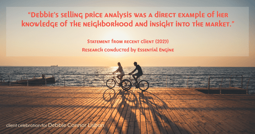 Testimonial for real estate agent Deb Connor Lisbon Chairman's Circle Gold, Realtor, GRI, SRES, ABR with BHHS Fox and Roach Realtors in , : "Debbie's selling price analysis was a direct example of her knowledge of the neighborhood and insight into the market."