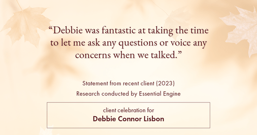Testimonial for real estate agent Deb Connor Lisbon Chairman's Circle Gold, Realtor, GRI, SRES, ABR with BHHS Fox and Roach Realtors in , : "Debbie was fantastic at taking the time to let me ask any questions or voice any concerns when we talked."