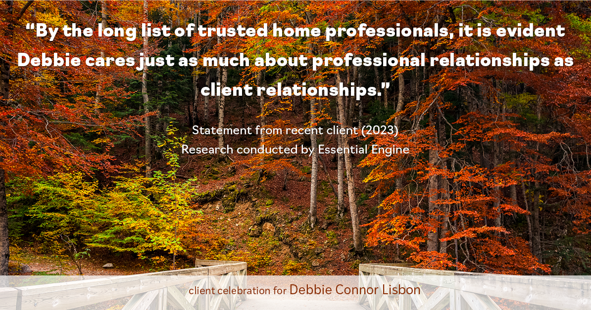 Testimonial for real estate agent Deb Connor Lisbon Chairman's Circle Gold, Realtor, GRI, SRES, ABR with BHHS Fox and Roach Realtors in , : "By the long list of trusted home professionals, it is evident Debbie cares just as much about professional relationships as client relationships."