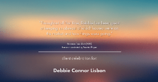 Testimonial for real estate agent Deb Connor Lisbon Chairman's Circle Gold, Realtor, GRI, SRES, ABR with BHHS Fox and Roach Realtors in West Chester, PA: "Throughout all that time, Debbie has been great at keeping us abreast of which houses were on the market and how things were going."