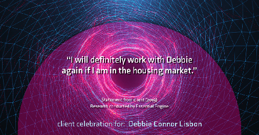 Testimonial for real estate agent Deb Connor Lisbon Chairman's Circle Gold, Realtor, GRI, SRES, ABR with BHHS Fox and Roach Realtors in , : "I will definitely work with Debbie again if I am in the housing
market.”