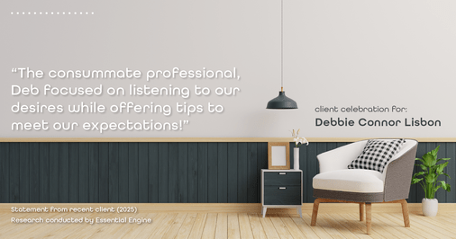 Testimonial for real estate agent Deb Connor Lisbon Chairman's Circle Gold, Realtor, GRI, SRES, ABR with BHHS Fox and Roach Realtors in , : “The consummate professional, Deb focused on listening to our desires while offering tips to meet our expectations!”