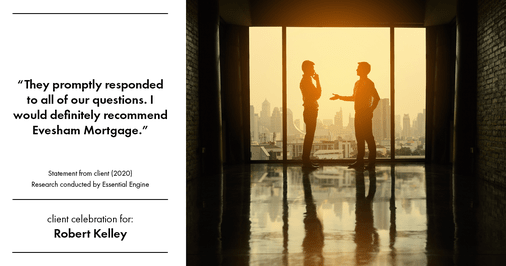 Testimonial for mortgage professional Robert Kelley with Evesham Mortgage in Marlton, NJ: "They promptly responded to all of our questions. I would definitely recommend Evesham Mortgage."